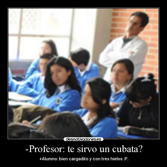 -Profesor: te sirvo un cubata? - 
