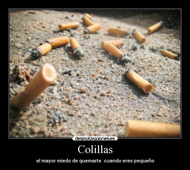 Colillas - el mayor miedo de quemarte cuando eres pequeño