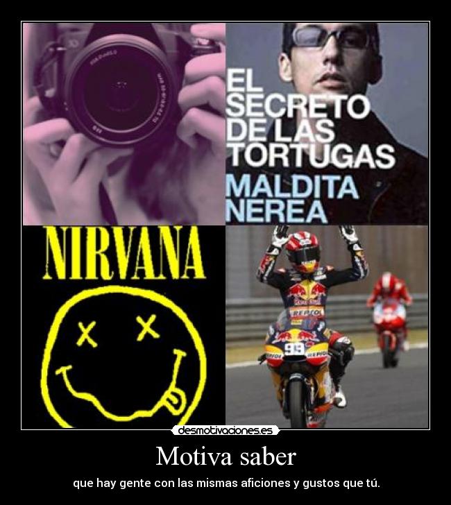 Motiva saber - que hay gente con las mismas aficiones y gustos que tú.