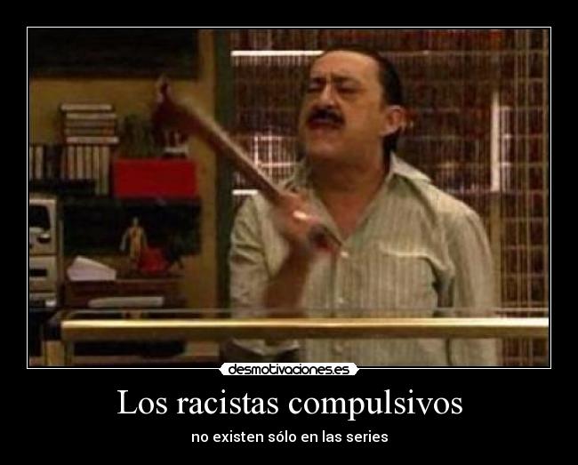 Los racistas compulsivos - 