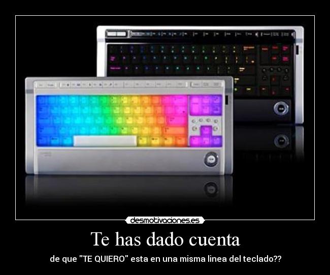 Te has dado cuenta - de que TE QUIERO esta en una misma linea del teclado??