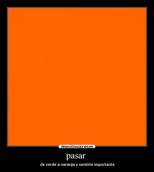 pasar - de verde a naranja y sentirte importante