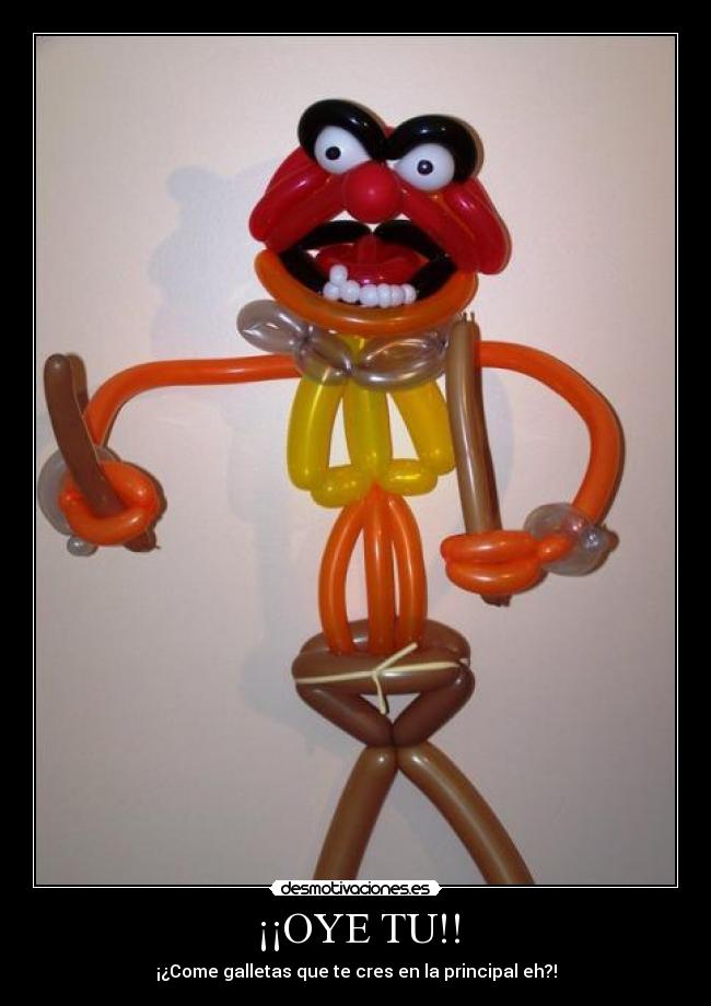 ¡¡OYE TU!! - ¡¿Come galletas que te cres en la principal eh?!