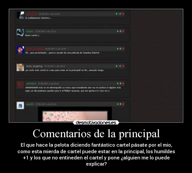 Comentarios de la principal - El que hace la pelota diciendo fantástico cartel pásate por el mio,
como esta mierda de cartel puede estar en la principal, los humildes
+1 y los que no entineden el cartel y pone ¿alguien me lo puede
explicar?