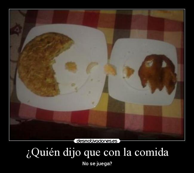 ¿Quién dijo que con la comida - 