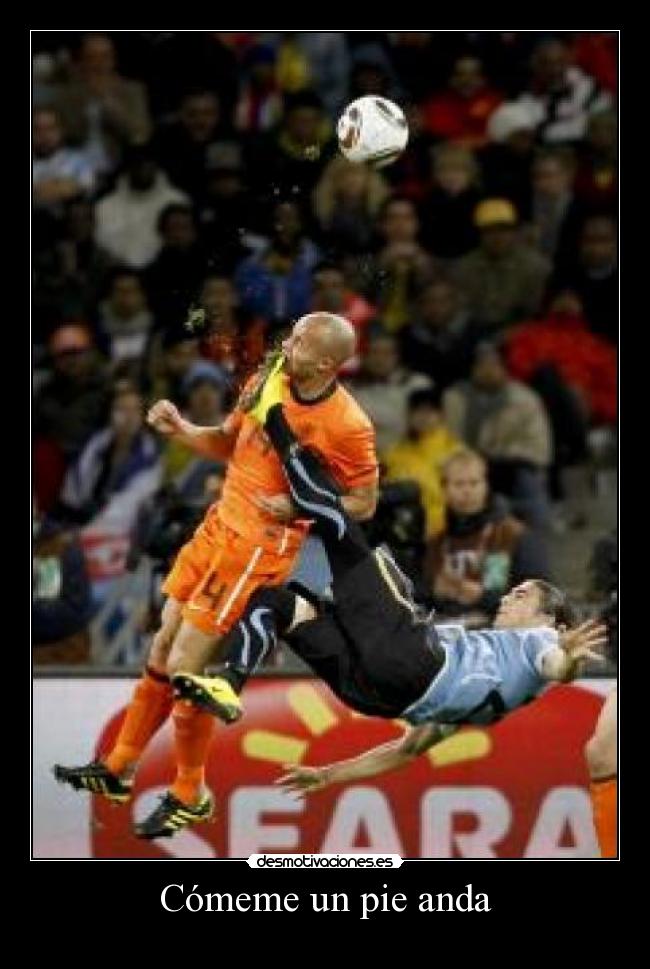 Cómeme un pie anda -
