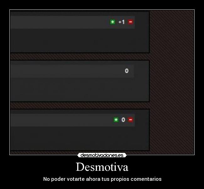 Desmotiva - No poder votarte ahora tus propios comentarios