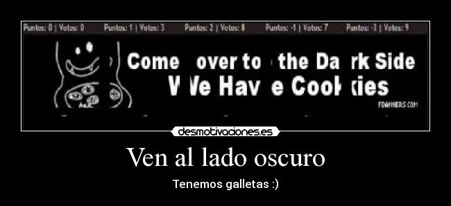 Ven al lado oscuro - Tenemos galletas :)