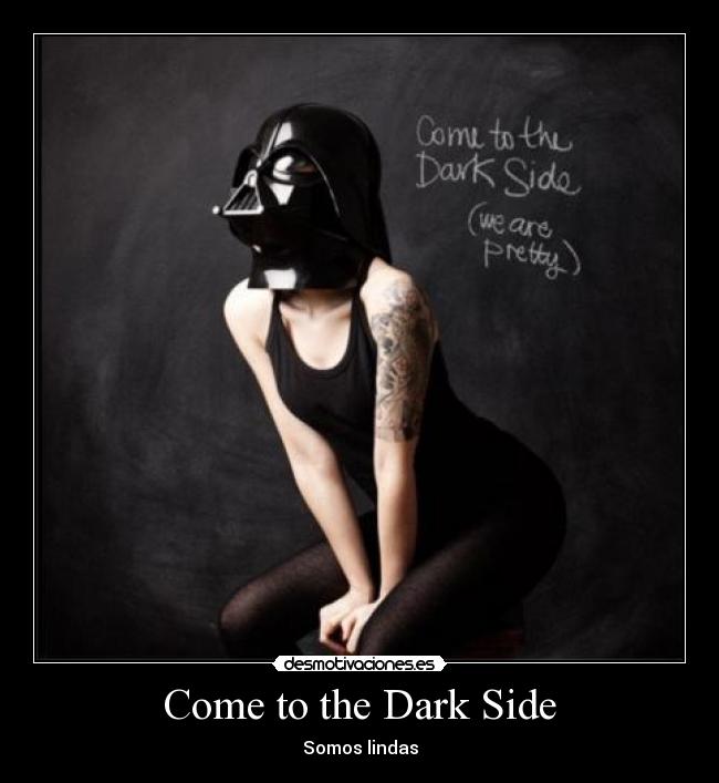 Come to the Dark Side - Somos lindas