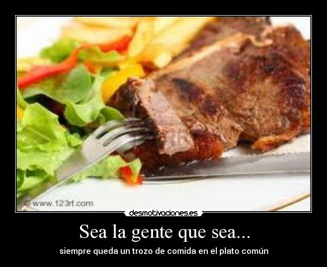 Sea la gente que sea... - siempre queda un trozo de comida en el plato común