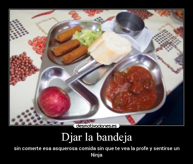 Djar la bandeja - sin comerte esa asquerosa comida sin que te vea la profe y sentirse un Ninja
