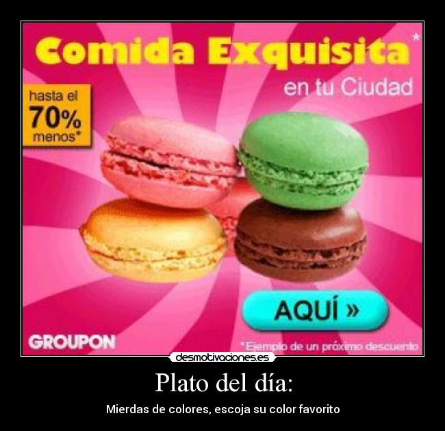 Plato del día: - Mierdas de colores, escoja su color favorito