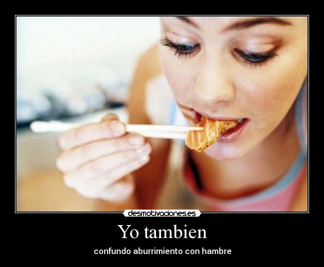 Yo tambien - confundo aburrimiento con hambre