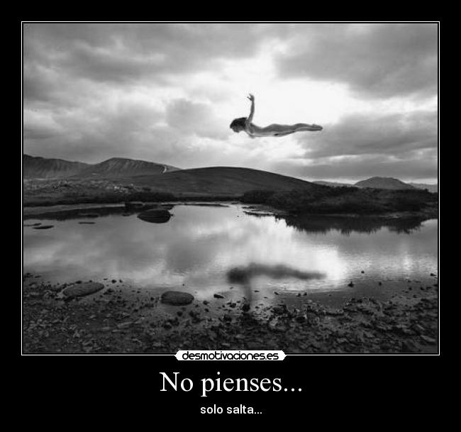 No pienses... - solo salta...