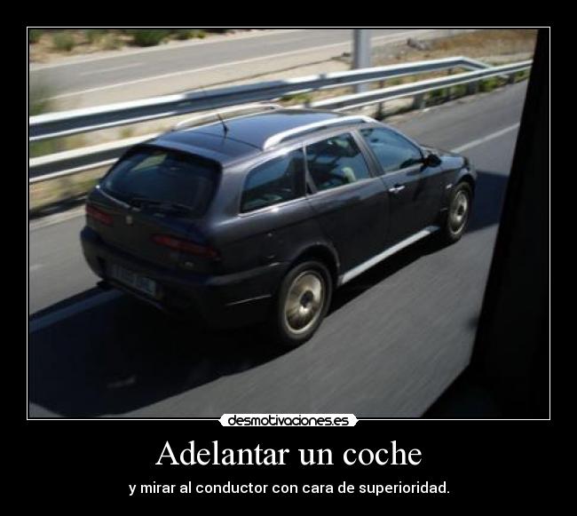 Adelantar un coche - y mirar al conductor con cara de superioridad.