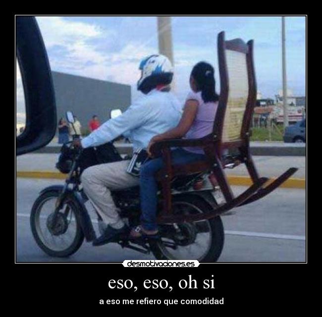 eso, eso, oh si - a eso me refiero que comodidad