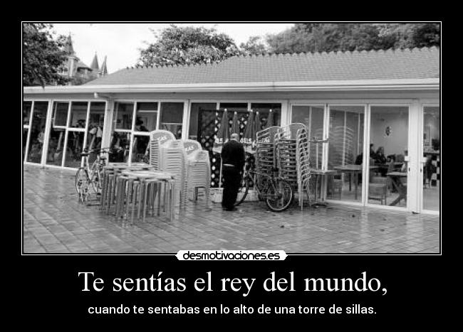 Te sentías el rey del mundo, - 