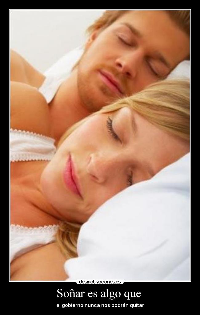 Soñar es algo que - el gobierno nunca nos podrán quitar