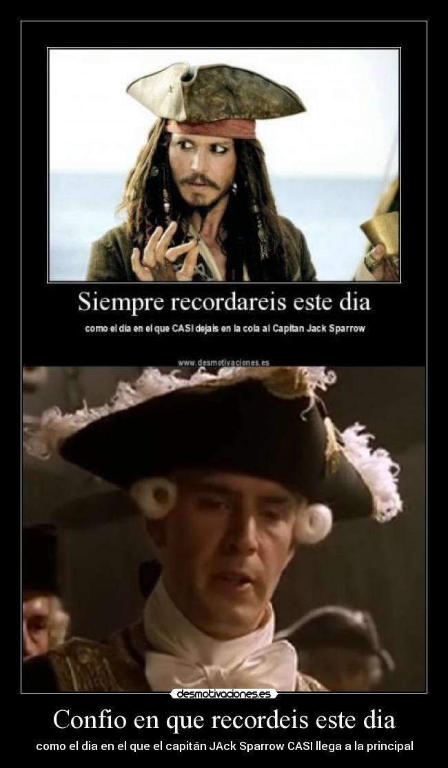 Confio en que recordeis este dia - como el dia en el que el capitán JAck Sparrow CASI llega a la principal