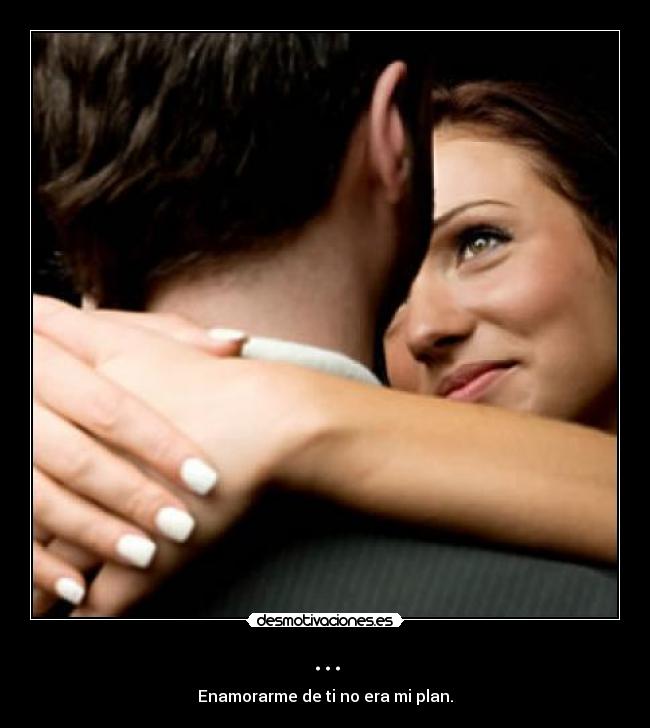... - Enamorarme de ti no era mi plan.