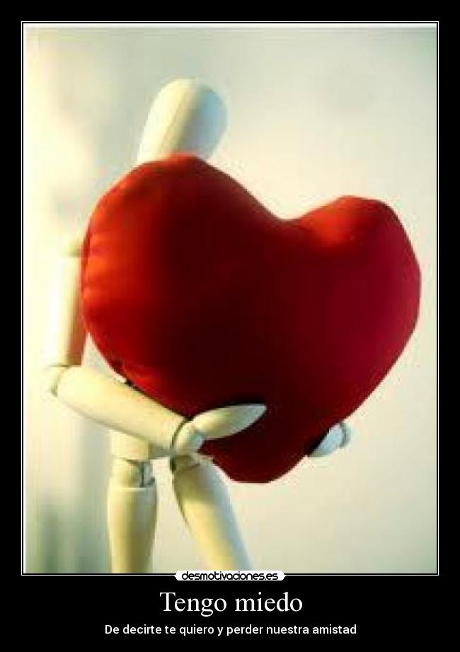 Tengo miedo - De decirte te quiero y perder nuestra amistad