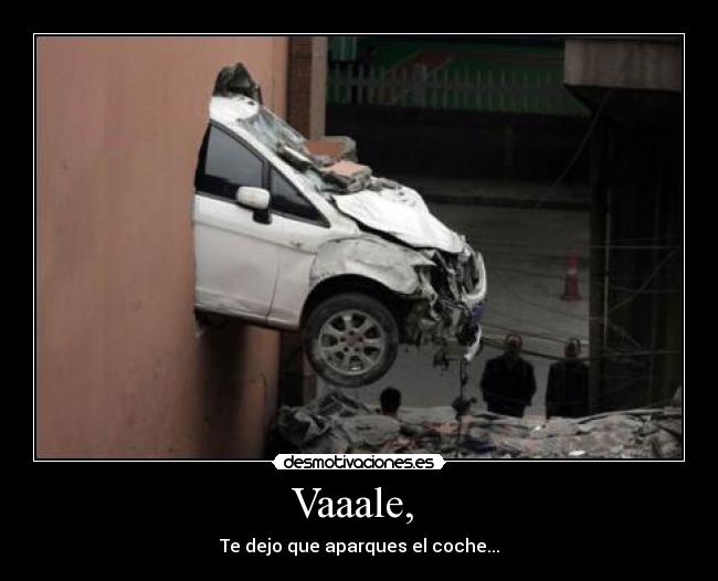 Vaaale,  - Te dejo que aparques el coche...