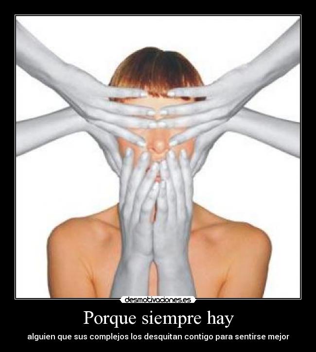 Porque siempre hay - alguien que sus complejos los desquitan contigo para sentirse mejor