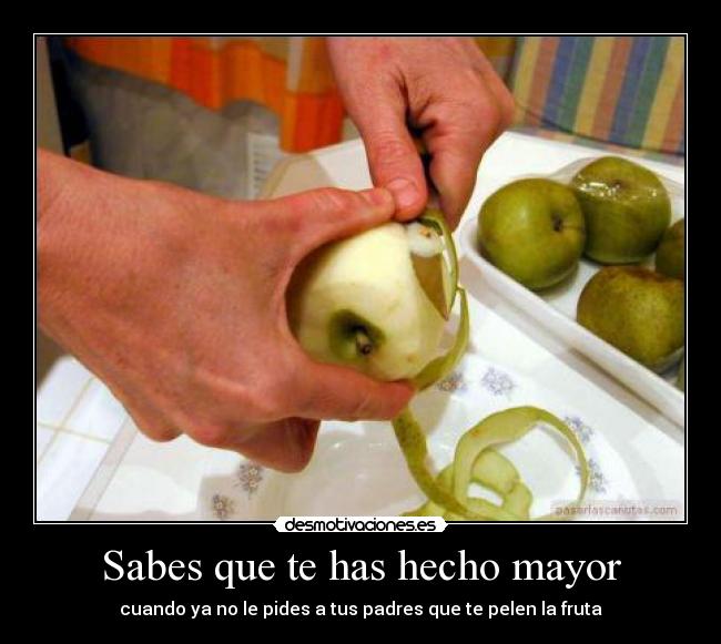 Sabes que te has hecho mayor -