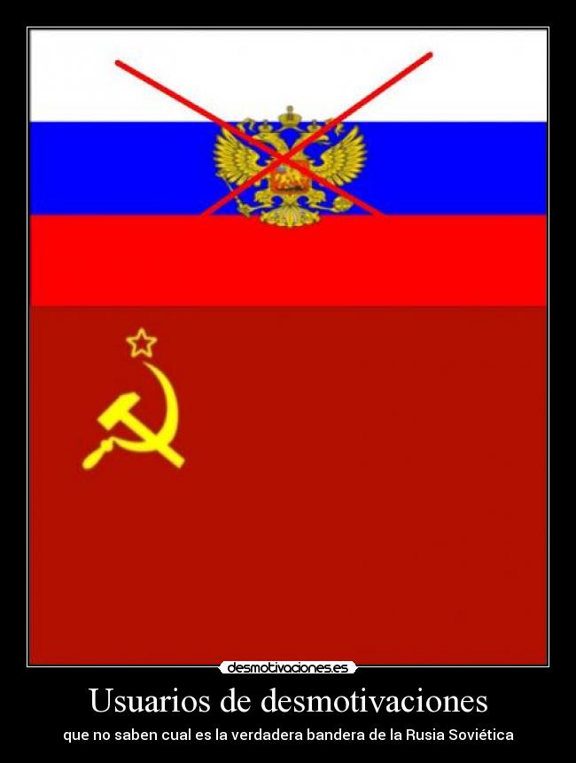 Usuarios de desmotivaciones - que no saben cual es la verdadera bandera de la Rusia Soviética