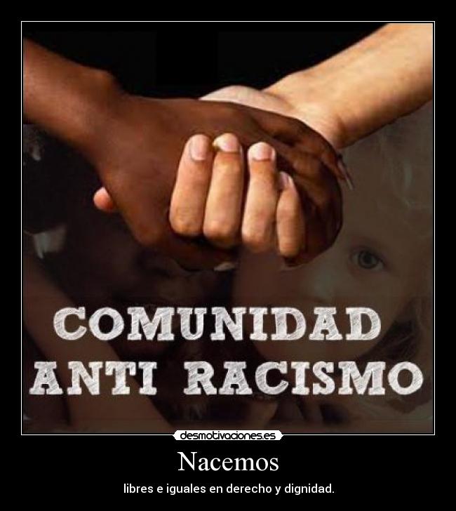 Nacemos - libres e iguales en derecho y dignidad.