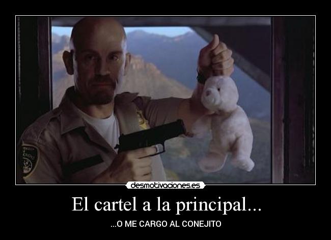 El cartel a la principal... - ...O ME CARGO AL CONEJITO