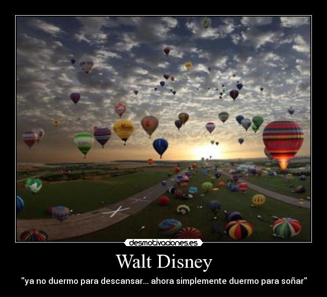 Walt Disney - ya no duermo para descansar... ahora simplemente duermo para soñar