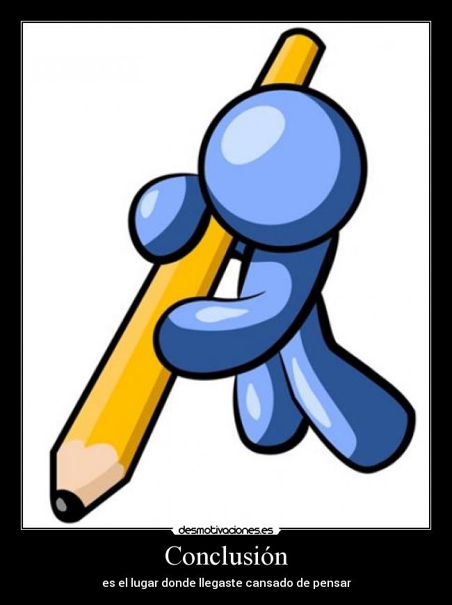 Conclusión - es el lugar donde llegaste cansado de pensar