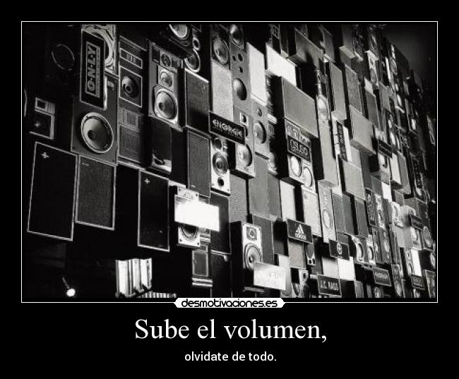 Sube el volumen, -