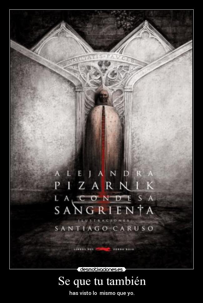 Se que tu también - has visto lo mismo que yo.