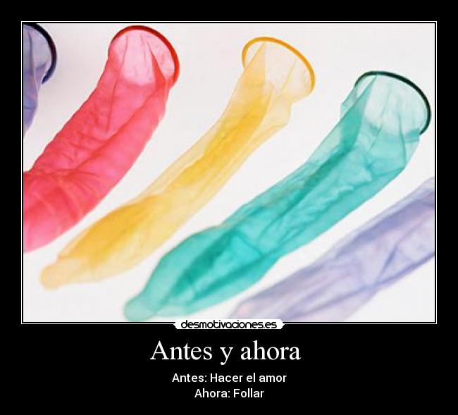 Antes y ahora - Antes: Hacer el amor
Ahora: Follar