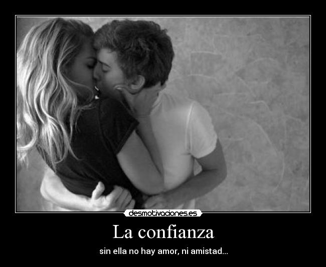 La confianza - sin ella no hay amor, ni amistad...