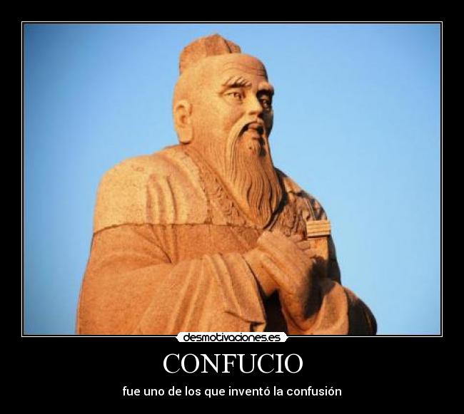 CONFUCIO - fue uno de los que inventó la confusión