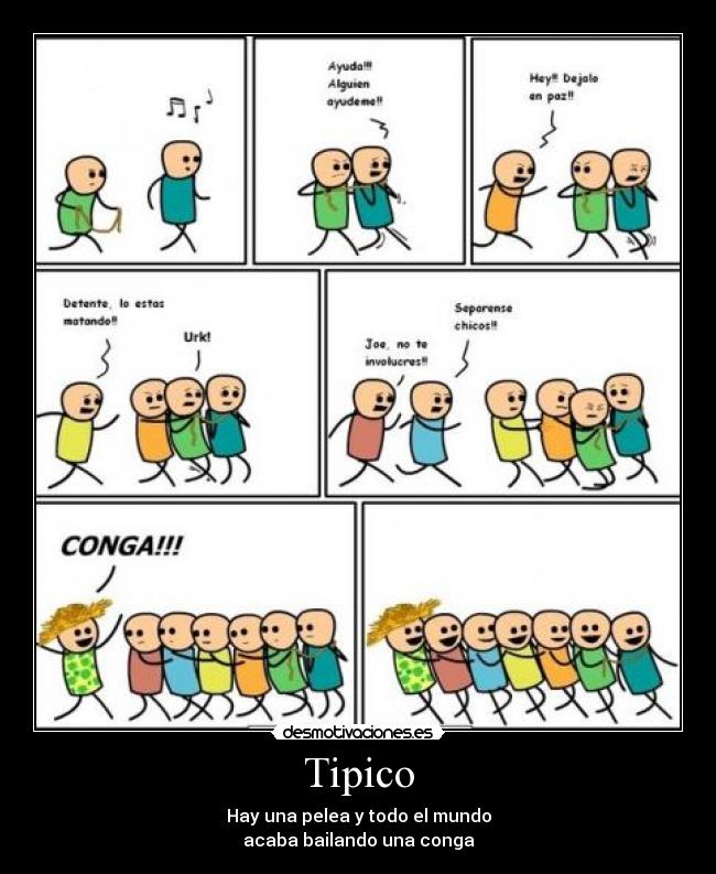 Tipico - Hay una pelea y todo el mundo
acaba bailando una conga