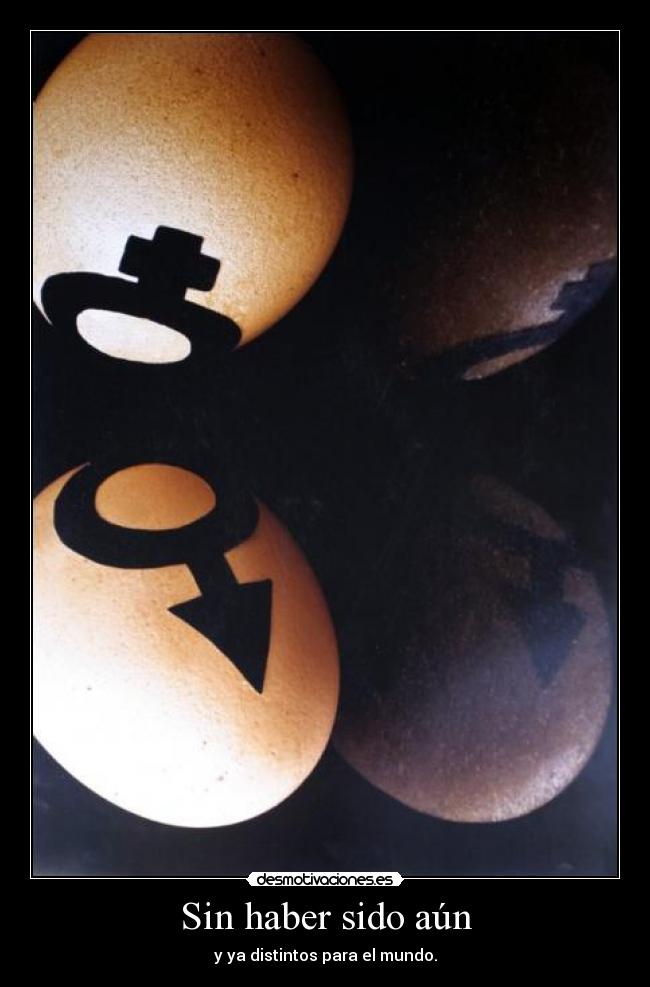 Sin haber sido aún - y ya distintos para el mundo.