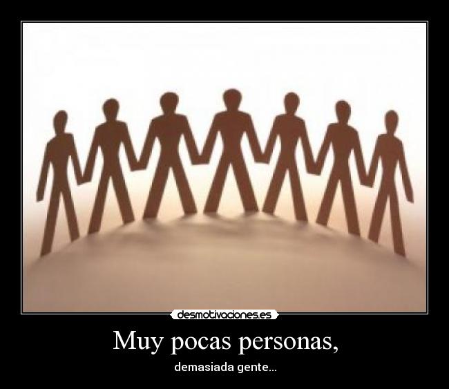 Muy pocas personas, - demasiada gente...