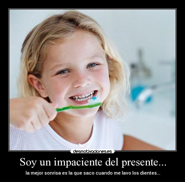 Soy un impaciente del presente... - 