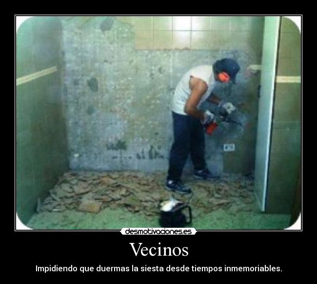 Vecinos - Impidiendo que duermas la siesta desde tiempos inmemoriables.