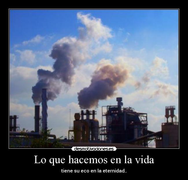 Lo que hacemos en la vida - tiene su eco en la eternidad..
