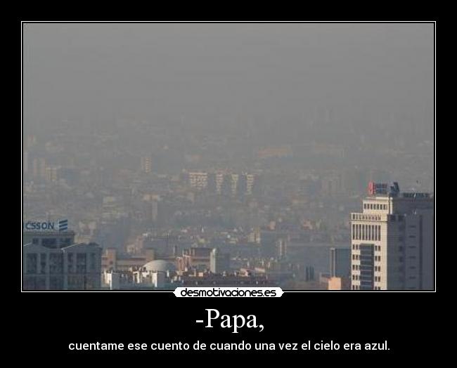 -Papa, - cuentame ese cuento de cuando una vez el cielo era azul.