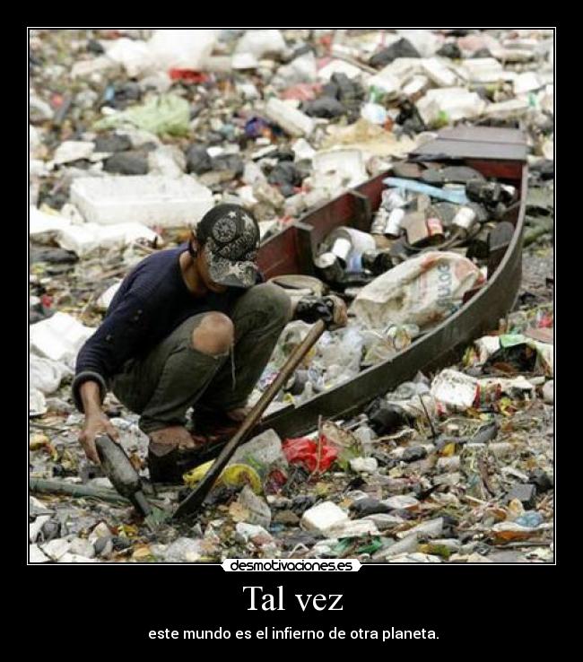 Tal vez -  este mundo es el infierno de otra planeta.