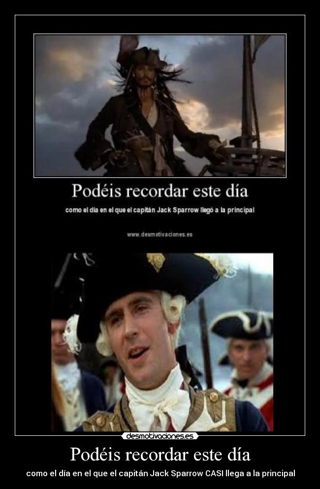 Podéis recordar este día - como el día en el que el capitán Jack Sparrow CASI llega a la principal