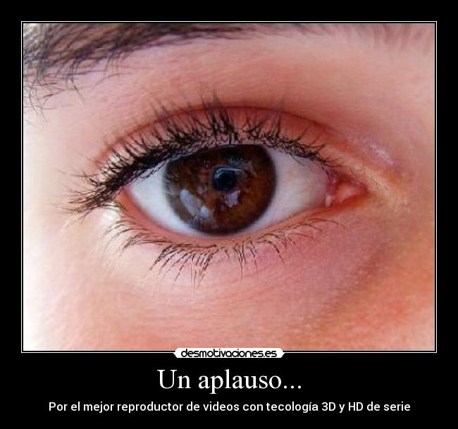 Un aplauso... - Por el mejor reproductor de videos con tecología 3D y HD de serie