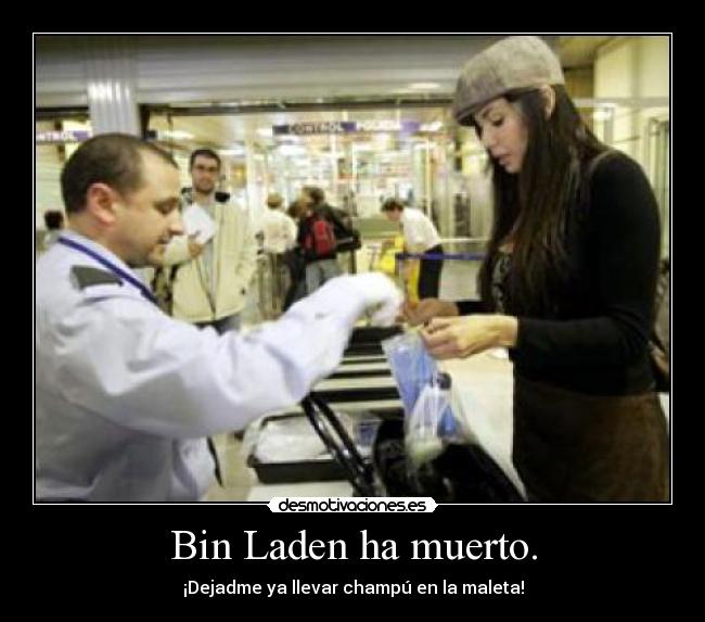 Bin Laden ha muerto. - ¡Dejadme ya llevar champú en la maleta!