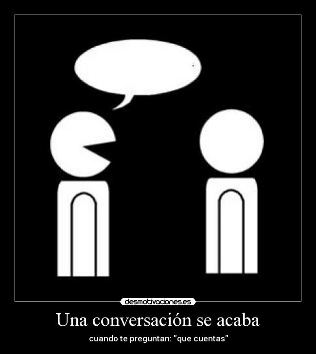 Una conversación se acaba - cuando te preguntan: que cuentas
